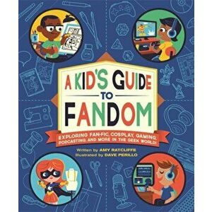 A Kid's Guide to Fandom. Exploring Fan-Fic, Cosplay, Gaming, Podcasting, and More in the Geek World!, Paperback - Dave Perillo imagine