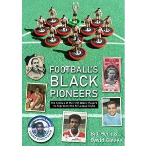 Football's Black Pioneers. The Stories of the First Black Players to Represent the 92 League Clubs, Paperback - Bill Hern imagine