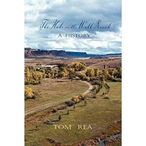 The Hole in the Wall Ranch, a History, Paperback - Tom Rea imagine