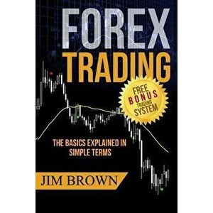 Forex Trading: The Basics Explained in Simple Terms, Paperback - Jim Brown imagine