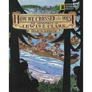 How We Crossed the West: The Adventures of Lewis and Clark, Paperback - Rosalyn Schanzer imagine