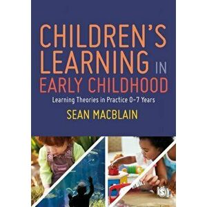 Children's Learning in Early Childhood. Learning Theories in Practice 0-7 Years, Paperback - Sean Macblain imagine