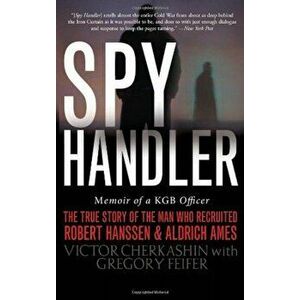 Spy Handler: Memoir of a KGB Officer: The True Story of the Man Who Recruited Robert Hanssen and Aldrich Ames, Paperback - Victor Cherkashin imagine