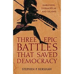 Three Epic Battles that Saved Democracy. Marathon, Thermopylae and Salamis, Hardback - Dr Stephen P. Kershaw imagine