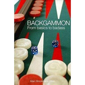Backgammon: From Basics to Badass, Paperback - MR Marc Brockmann Olsen Mbo imagine