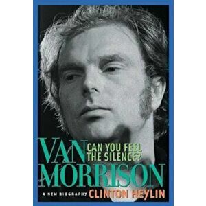 Can You Feel the Silence': Van Morrison: A New Biography, Paperback - Clinton Heylin imagine