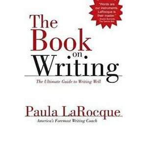 The Book on Writing: The Ultimate Guide to Writing Well, Paperback - Paula Larocque imagine