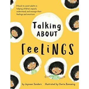 Talking about Feelings: A Book to Assist Adults in Helping Children Unpack, Understand and Manage Their Feelings and Emotions, Paperback - Jayneen San imagine