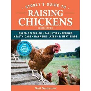 Storey's Guide to Raising Chickens, 4th Edition: Breed Selection, Facilities, Feeding, Health Care, Managing Layers & Meat Birds, Paperback - Gail Dam imagine
