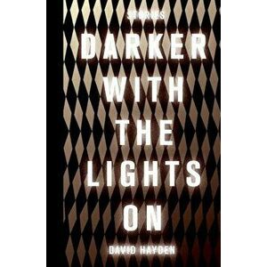 Darker with the Lights on, Paperback - David Hayden imagine