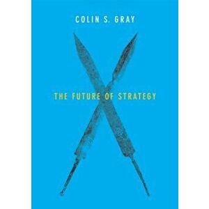 The Future of Strategy, Paperback - Colin S. Gray imagine
