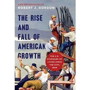 The Rise and Fall of American Growth: The U.S. Standard of Living Since the Civil War, Hardcover - Robert J. Gordon imagine