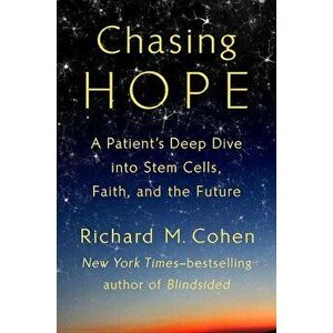 Chasing Hope: A Patient's Deep Dive Into Stem Cells, Faith, and the Future, Hardcover - Richard M. Cohen imagine