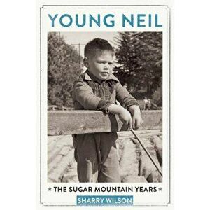 Young Neil: The Sugar Mountain Years, Paperback - Sharry Wilson imagine