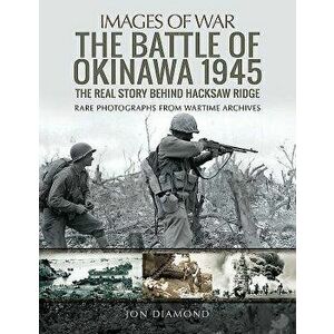 The Battle of Okinawa 1945: The Real Story Behind Hacksaw Ridge, Paperback - Jon Diamond imagine