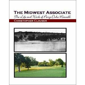 The Midwest Associate: The Life and Work of Perry Duke Maxwell, Paperback - Christopher Clouser imagine