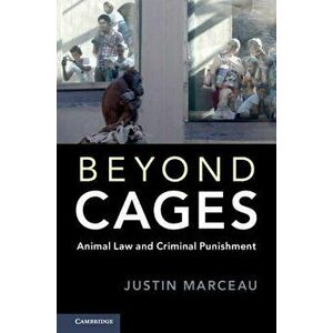 Beyond Cages: Animal Law and Criminal Punishment, Paperback - Justin Marceau imagine