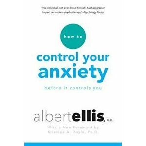 How to Control Your Anxiety Before It Controls You, Paperback - Albert Ellis imagine