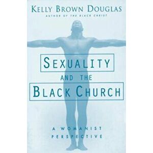 Sexuality and the Black Church: A Womanist Perspective, Paperback - Kelly B. Douglas imagine