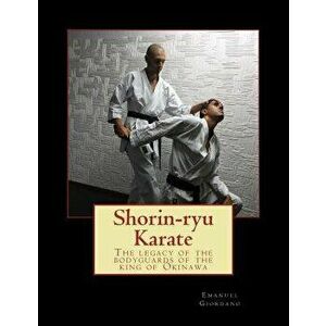 Shorin-Ryu Karate (Economic Edition): The Legacy of the Bodyguards of the King of Okinawa, Paperback - Emanuel Giordano imagine