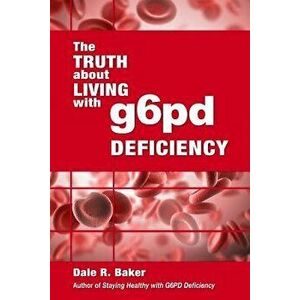 The Truth about Living with G6pd Deficiency, Paperback - MR Dale R. Baker imagine