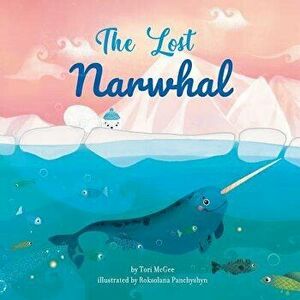 The Lost Narwhal, Paperback - Tori McGee imagine