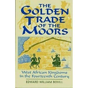 The Golden Trade of the Moors: West African Kingdoms in the Fourteenth Century, Paperback (2nd Ed.) - E. W. Bovill imagine