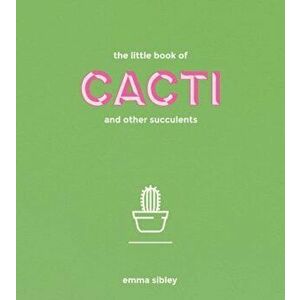 The Little Book of Cacti and Other Succulents, Hardcover - Emma Sibley imagine
