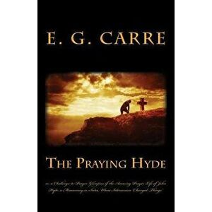 The Praying Hyde Or, a Challenge to Prayer: Glimpses of the Amazing Prayer Life of John Hyde: A Missionary in India, Whose Intercession Changed Things imagine