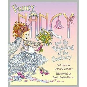 Fancy Nancy and the Wedding of the Century, Hardcover - Jane O'Connor imagine