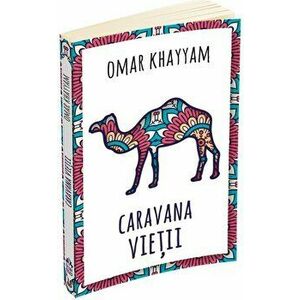 Caravana vietii - 500 de catrene - Omar Khayyam imagine