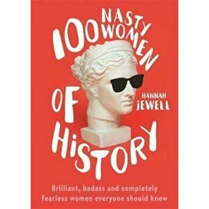 100 Nasty Women of History, Hardcover - Hannah Jewell imagine