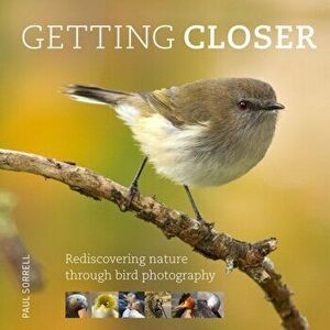 Getting Closer. Rediscovering Nature Through Bird Photography, Hardback - Paul Sorrell imagine