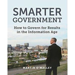 Smarter Government: How to Govern for Results in the Information Age, Paperback - Martin O'Malley imagine