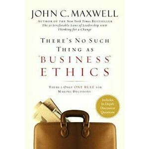 There's No Such Thing as Business Ethics: There's Only One Rule for Making Decisions, Hardcover - John C. Maxwell imagine