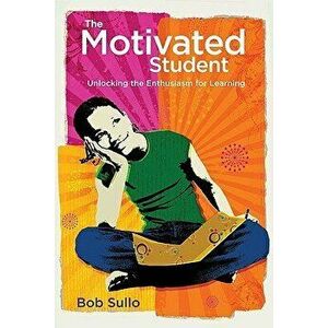 Motivated Student: Unlocking the Enthusiasm for Learning, Paperback - Robert a. Sullo imagine