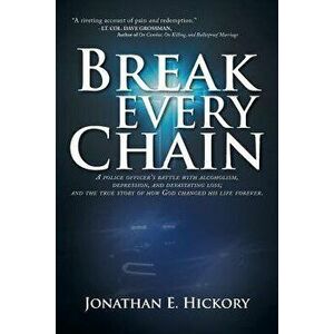 Break Every Chain: A Police Officer's Battle with Alcoholism, Depression, and Devastating Loss; And the True Story of How God Changed His, Paperback - imagine