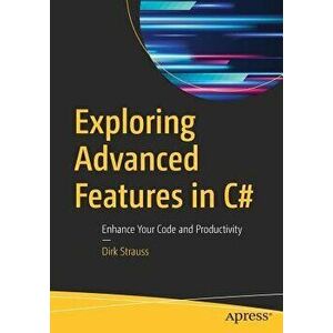 Exploring Advanced Features in C#: Enhance Your Code and Productivity, Paperback - Dirk Strauss imagine