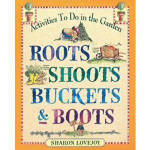 Roots Shoots Buckets & Boots: Gardening Together with Children, Paperback - Sharon Lovejoy imagine