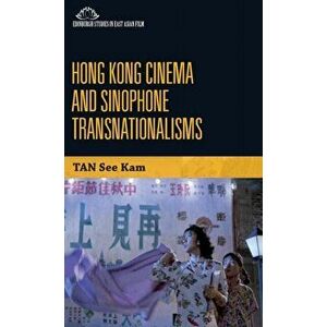 Hong Kong Cinema and Sinophone Transnationalisms, Hardback - See Kam Tan imagine