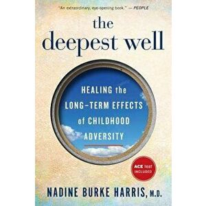 The Deepest Well: Healing the Long-Term Effects of Childhood Adversity, Paperback - Nadine Burke Harris imagine
