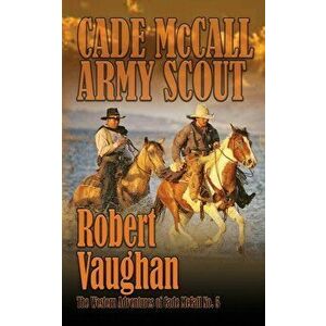 Cade McCall: Army Scout: The Western Adventures of Cade McCall Book V, Paperback - Robert Vaughan imagine