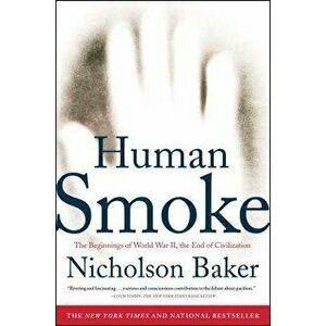 Human Smoke: The Beginnings of World War II, the End of Civilization, Paperback - Nicholson Baker imagine