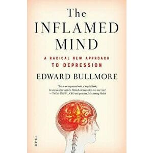 The Inflamed Mind: A Radical New Approach to Depression, Hardcover - Edward Bullmore imagine