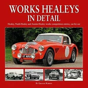 Works Healeys in Detail: Healey, Nash-Healey and Austin-Healey Works Competition Entries, Car-By-Car - Graham Robson imagine