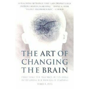 The Art of Changing the Brain: Enriching the Practice of Teaching by Exploring the Biology of Learning, Paperback - James E. Zull imagine