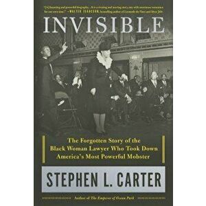 Invisible: The Forgotten Story of the Black Woman Lawyer Who Took Down America's Most Powerful Mobster, Hardcover - Stephen L. Carter imagine
