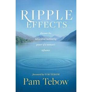 Ripple Effects: Discover the Miraculous Motivating Power of a Woman's Influence, Hardcover - Pam Tebow imagine
