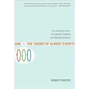 The Theory of Almost Everything: The Standard Model, the Unsung Triumph of Modern Physics, Paperback - Robert Oerter imagine