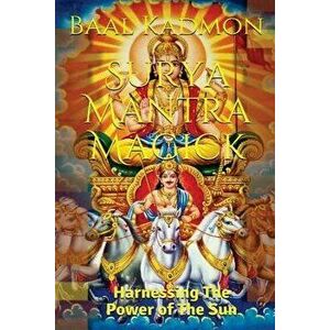 Surya Mantra Magick: Harnessing the Power of the Sun, Paperback - Baal Kadmon imagine